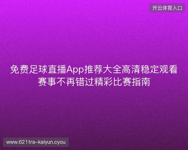 免费足球直播App推荐大全高清稳定观看赛事不再错过精彩比赛指南