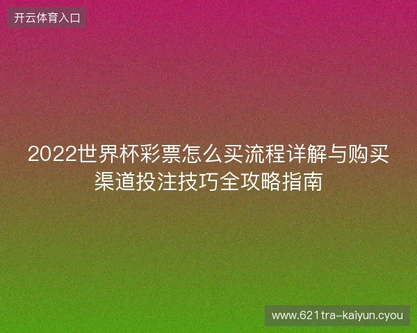 2022世界杯彩票怎么买流程详解与购买渠道投注技巧全攻略指南