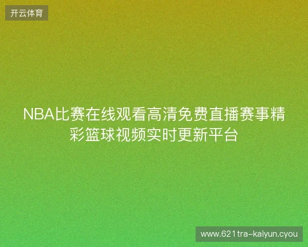 NBA比赛在线观看高清免费直播赛事精彩篮球视频实时更新平台