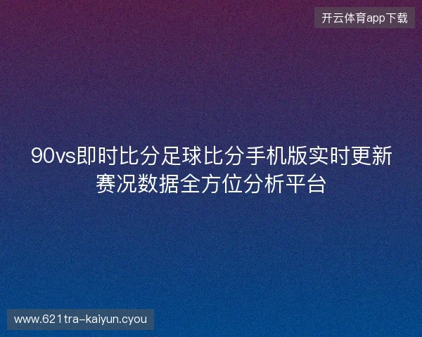 90vs即时比分足球比分手机版实时更新赛况数据全方位分析平台