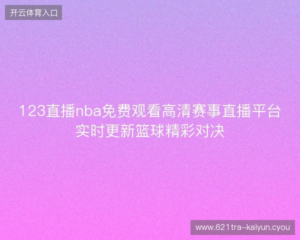 123直播nba免费观看高清赛事直播平台实时更新篮球精彩对决