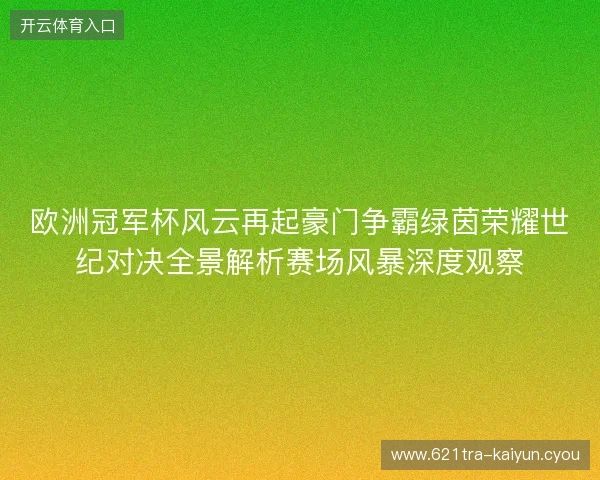 欧洲冠军杯风云再起豪门争霸绿茵荣耀世纪对决全景解析赛场风暴深度观察 欧洲冠军杯风云再起豪门争霸绿茵荣耀世纪对决全景解析赛场风暴深度观察