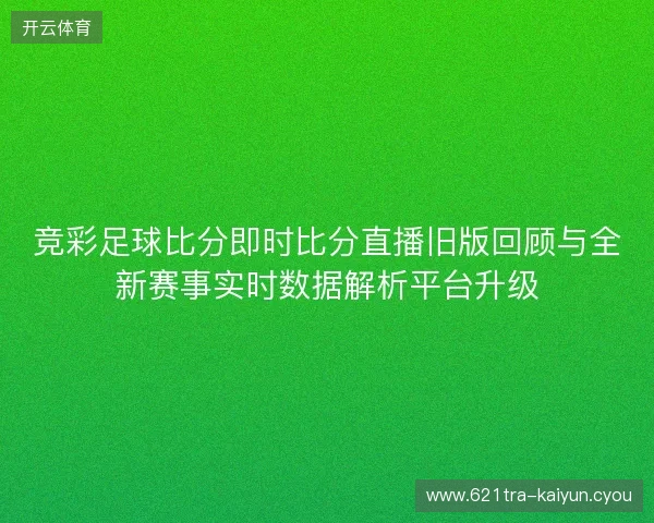 竞彩足球比分即时比分直播旧版回顾与全新赛事实时数据解析平台升级