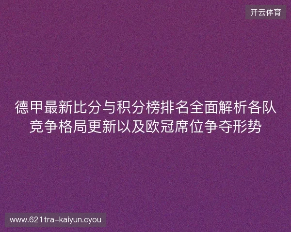 德甲最新比分与积分榜排名全面解析各队竞争格局更新以及欧冠席位争夺形势 德甲最新比分与积分榜排名全面解析各队竞争格局更新以及欧冠席位争夺形势